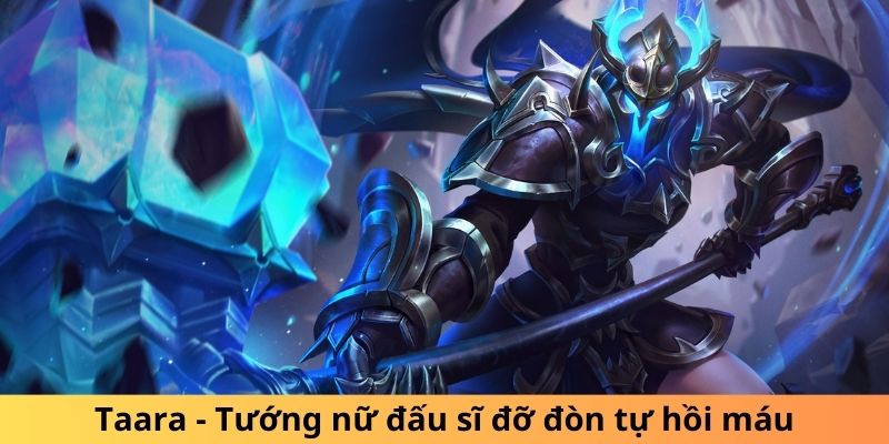 Taara - Tướng nữ đấu sĩ đỡ đòn tự hồi máu